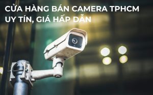 top cửa hàng bán camera chất lượng