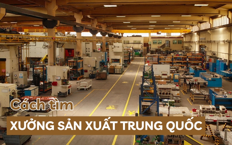 cách tìm xưởng sản xuất Trung Quốc