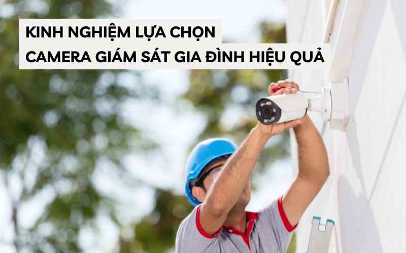 kinh nghiệm lựa chọn camera giám sát gia đình