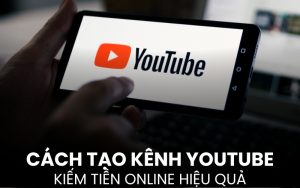 cách xây kênh YouTube để kiếm tiền