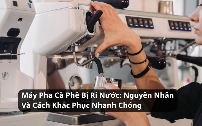 máy pha cà phê bị rỉ nước